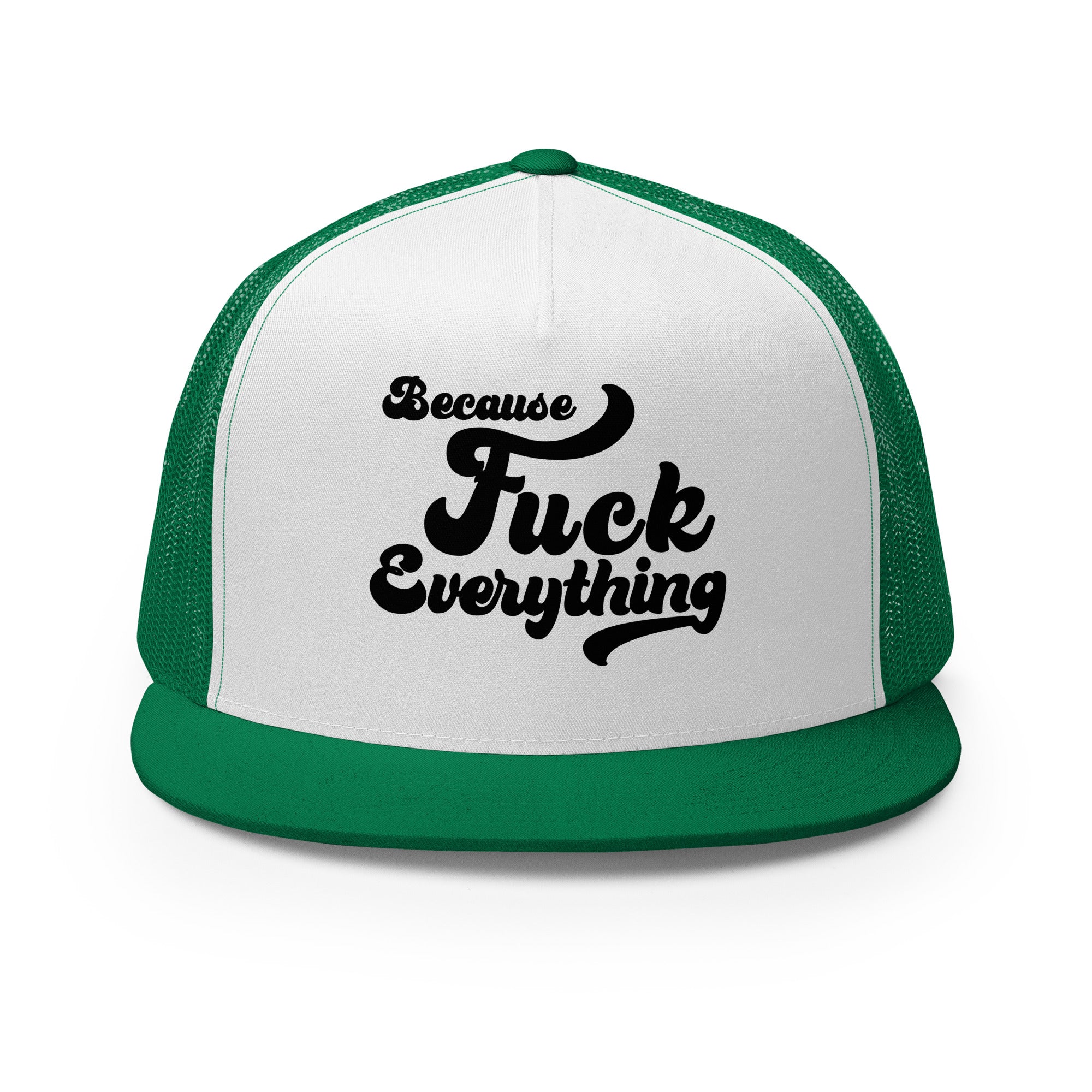 green mesh, white front trucker cap with the words Because Fuck Everything written on the front