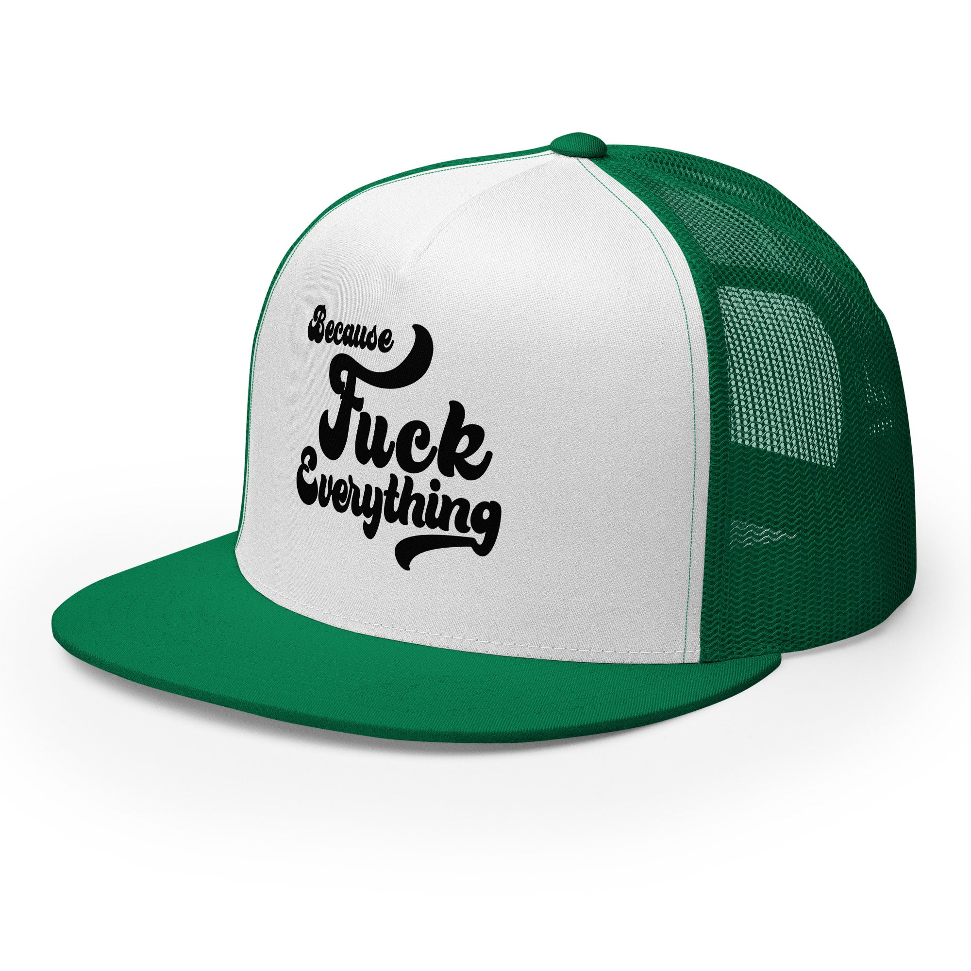side view of green mesh, white front trucker cap with the words Because Fuck Everything written on the front