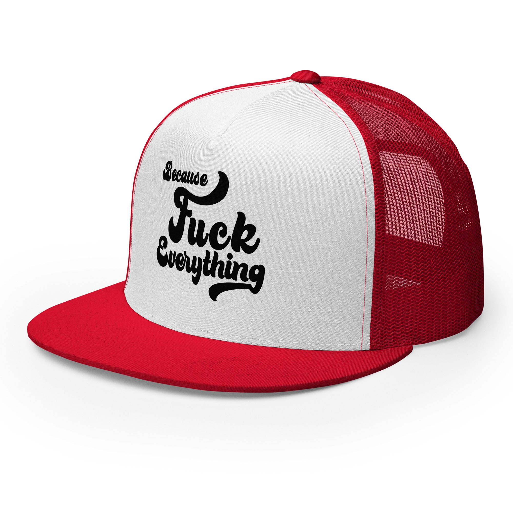 side view of red mesh, white front trucker cap with the words Because Fuck Everything written on the front