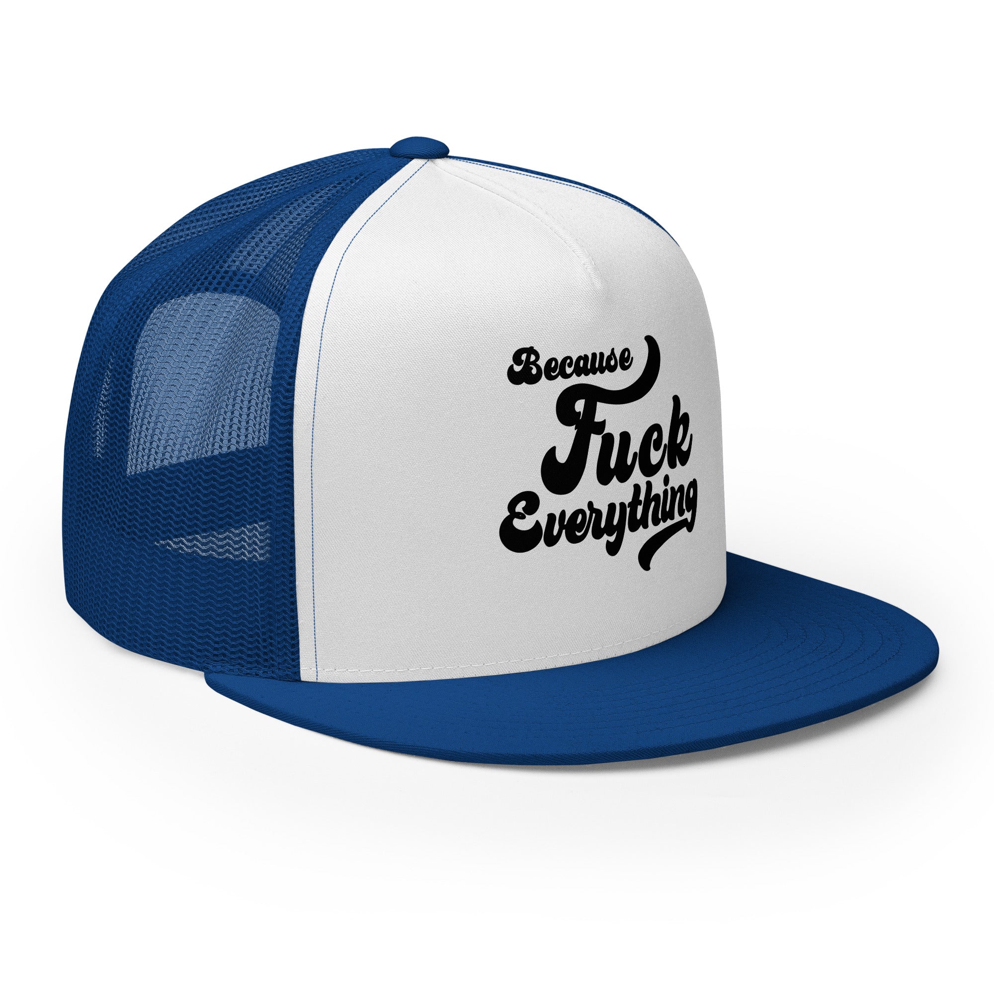 side view of blue mesh, white front trucker cap with the words Because Fuck Everything written on the front