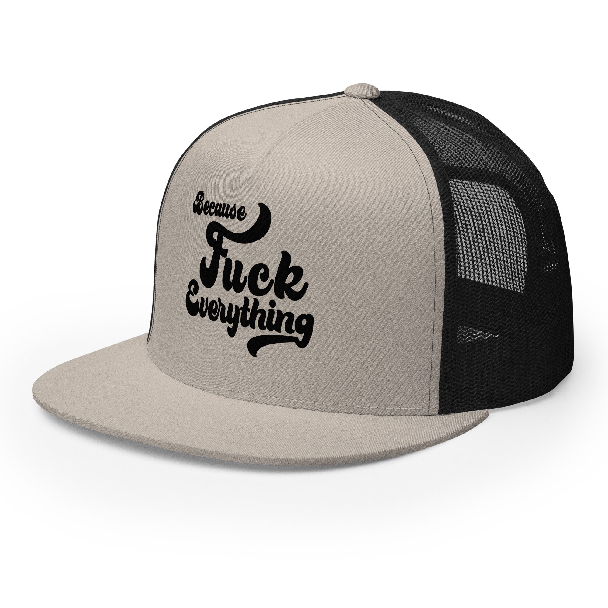 side view of Black mesh, silver front trucker cap with the words Because Fuck Everything written on the front