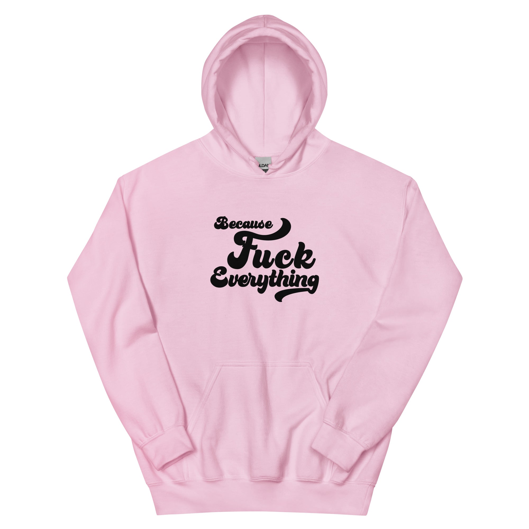 pink Unisex hoodie with the words Because Fuck Everything in bold black cursive text Fuck Trump Protest shirt