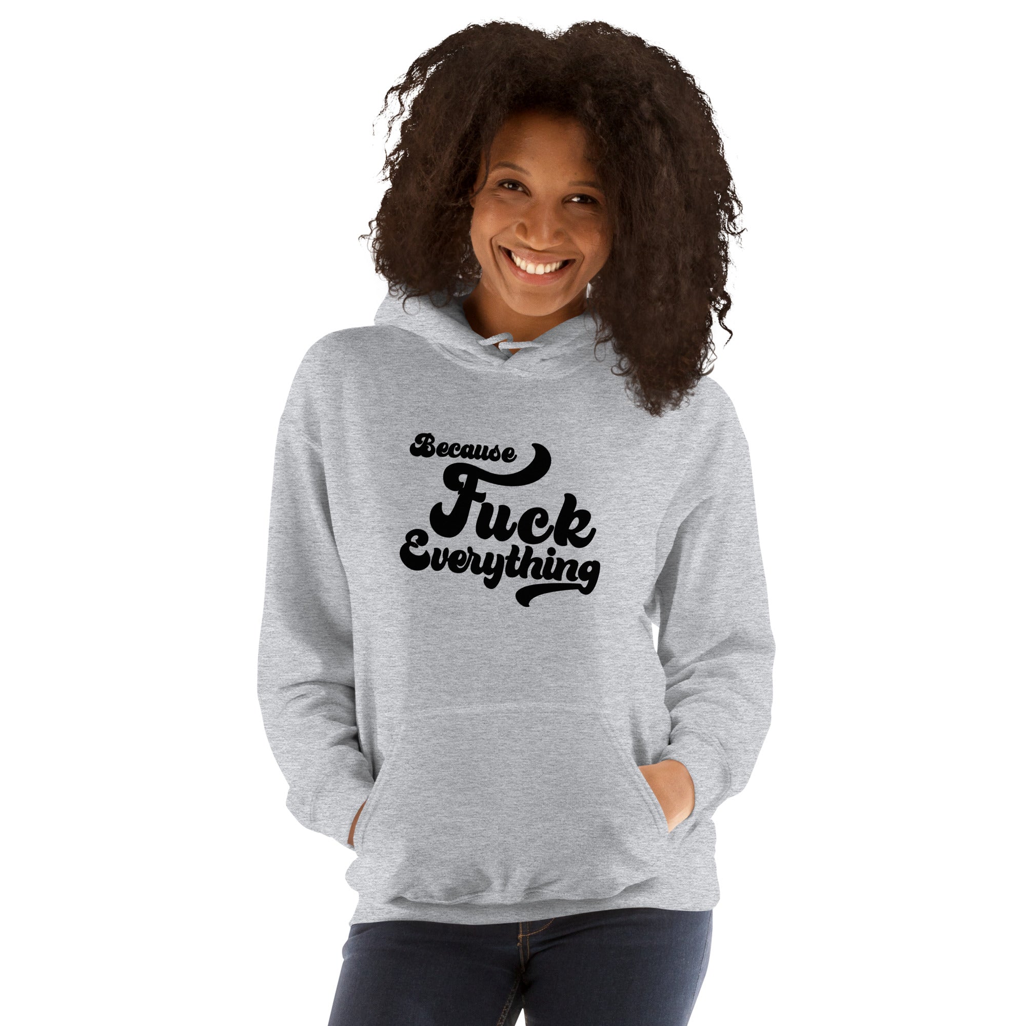 woman wearing sport grey Unisex hoodie with the words Because Fuck Everything in bold black cursive text Fuck Trump Protest shirt