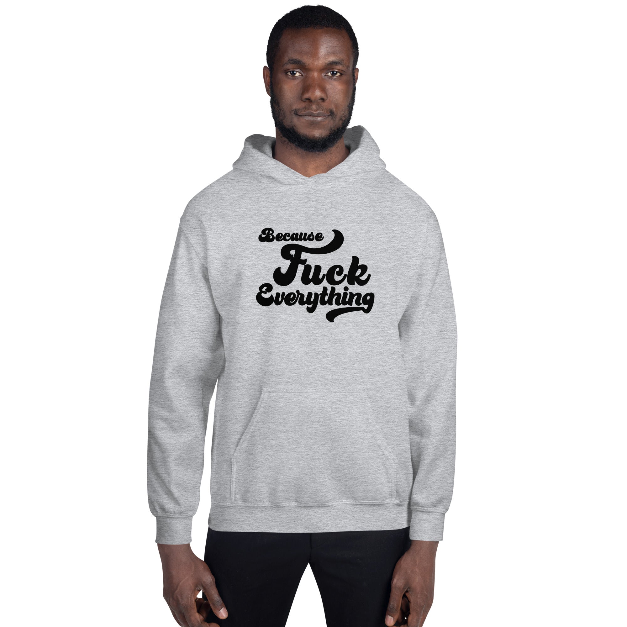 man wearing sport grey Unisex hoodie with the words Because Fuck Everything in bold black cursive text Fuck Trump Protest shirt