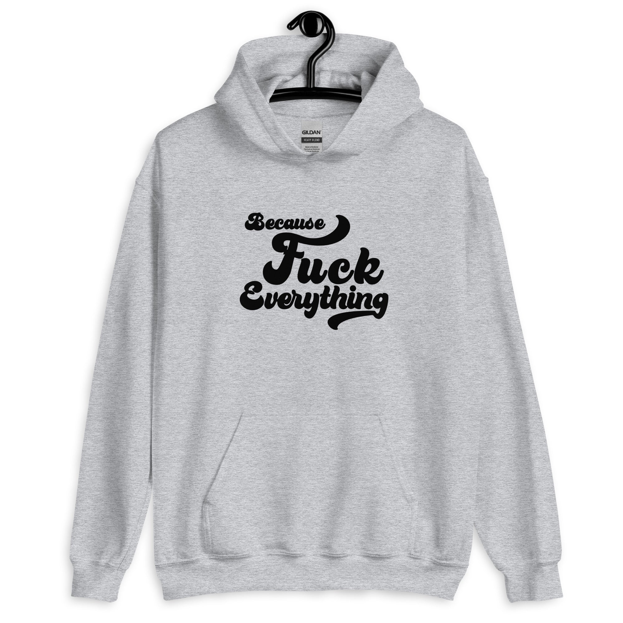 sport grey Unisex hoodie with the words Because Fuck Everything in bold black cursive text Fuck Trump Protest shirt