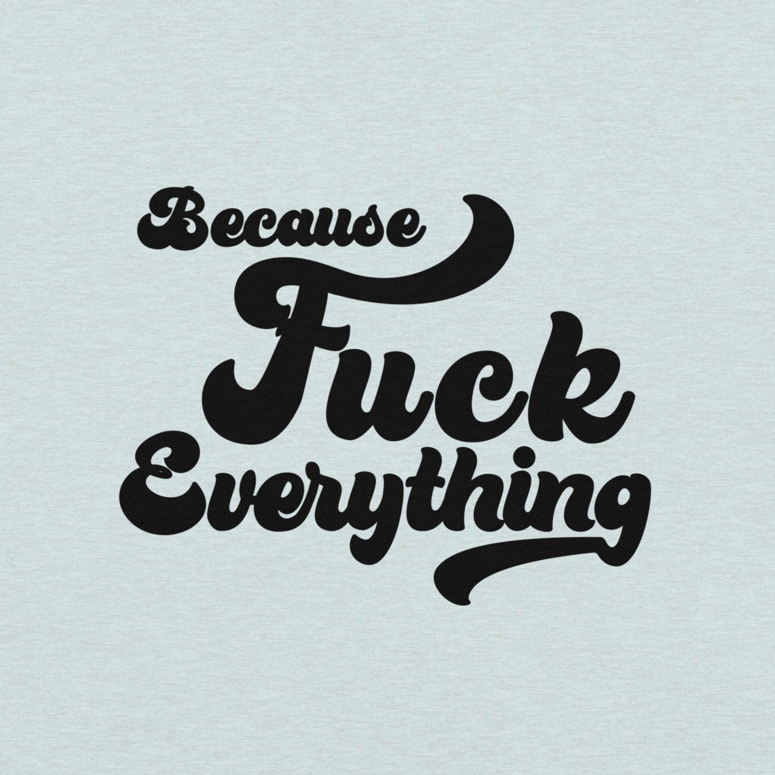 B.F.E. Because Fuck Everything design on light blue background