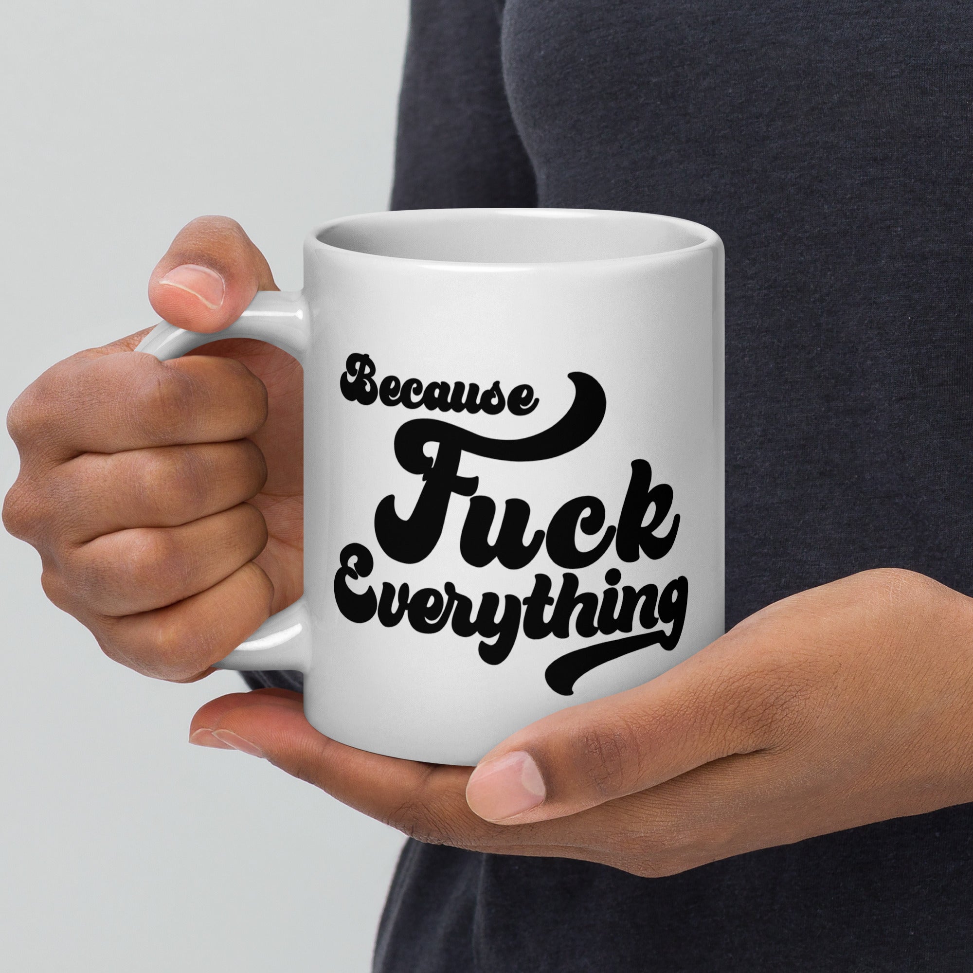 woman holding 20 oz white glossy mug with the words Because Fuck Everything in black bold cursive font