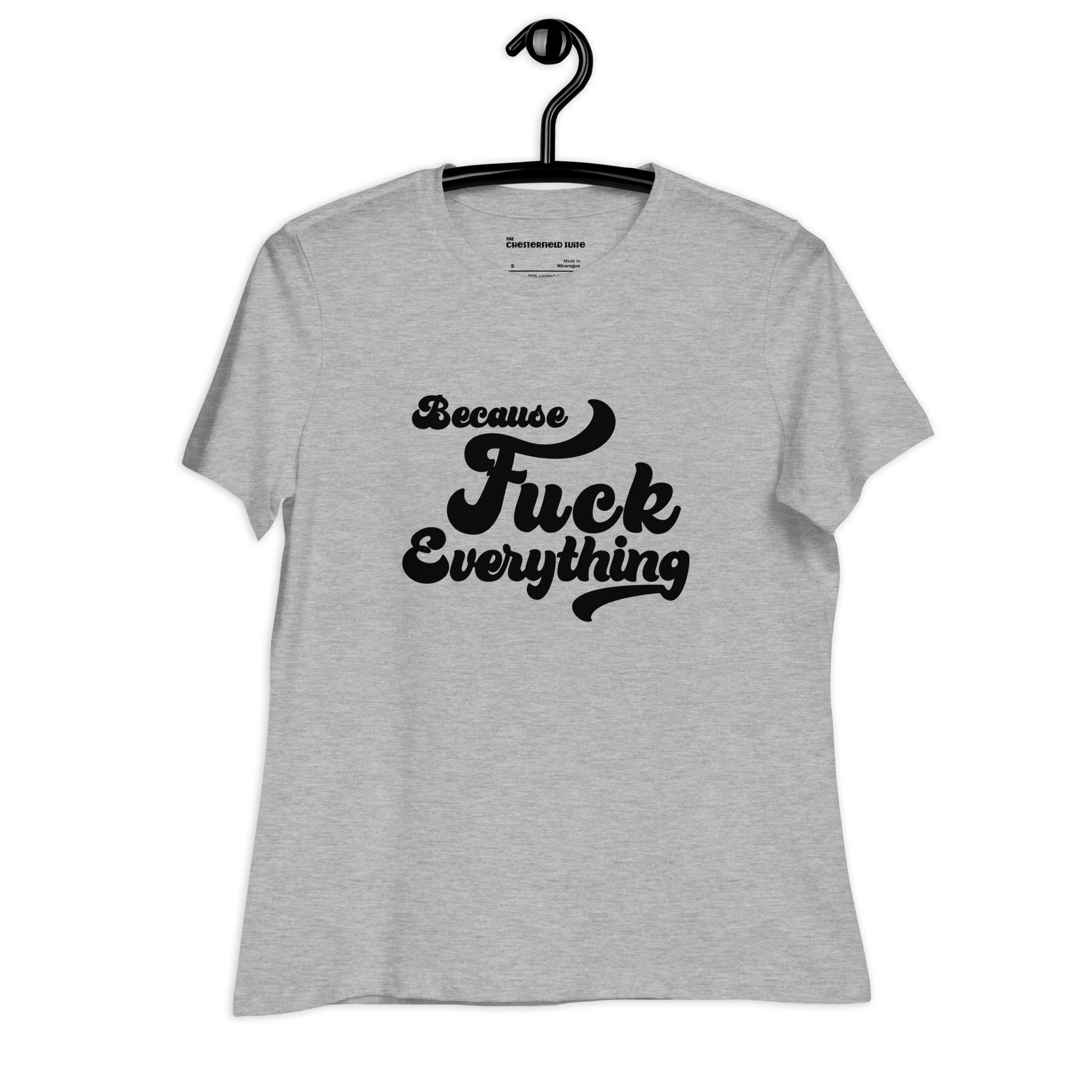 grey heather womens shirt with the words Because Fuck Everything written on the front in black cursive font