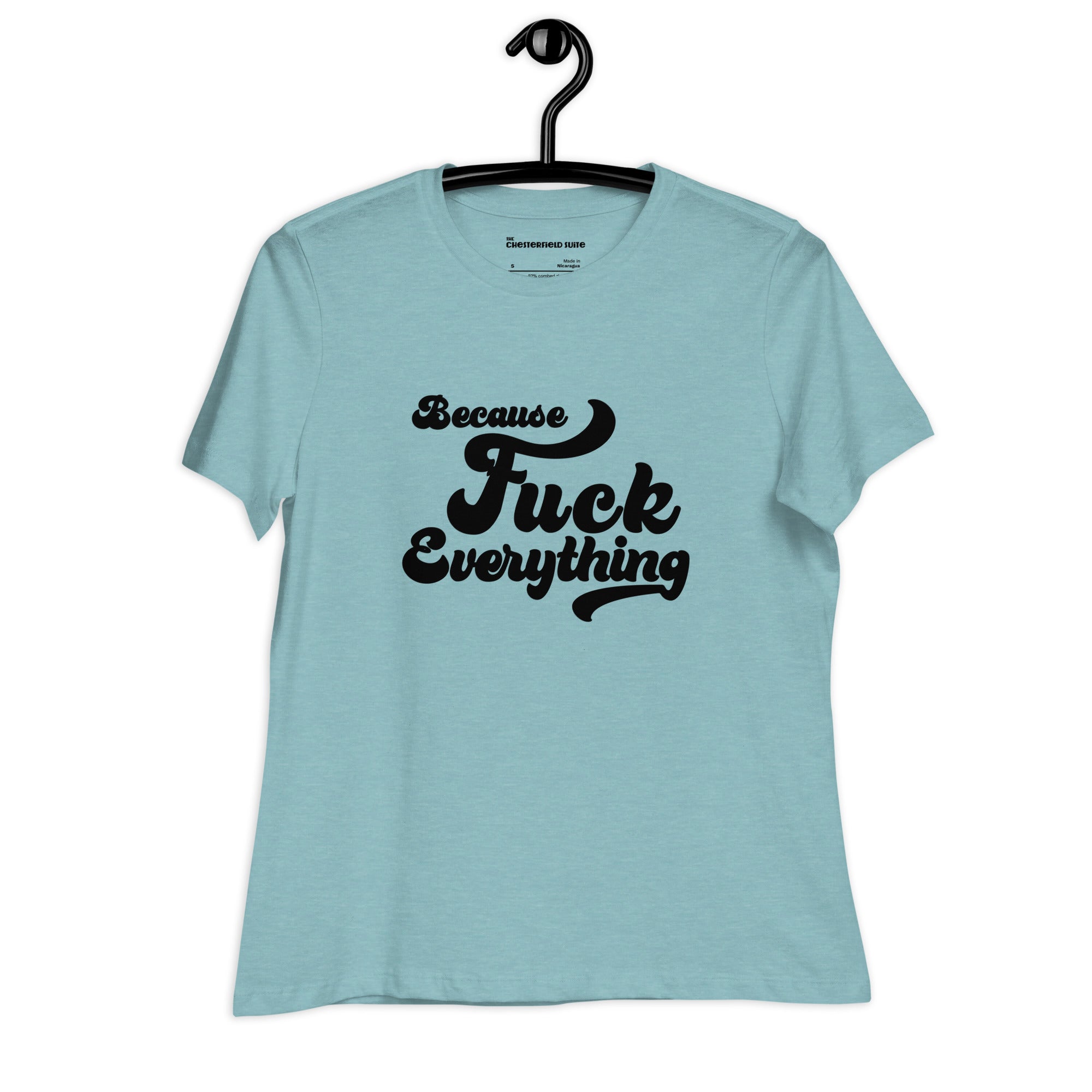 light blue heather womens shirt with the words Because Fuck Everything written on the front in black cursive font