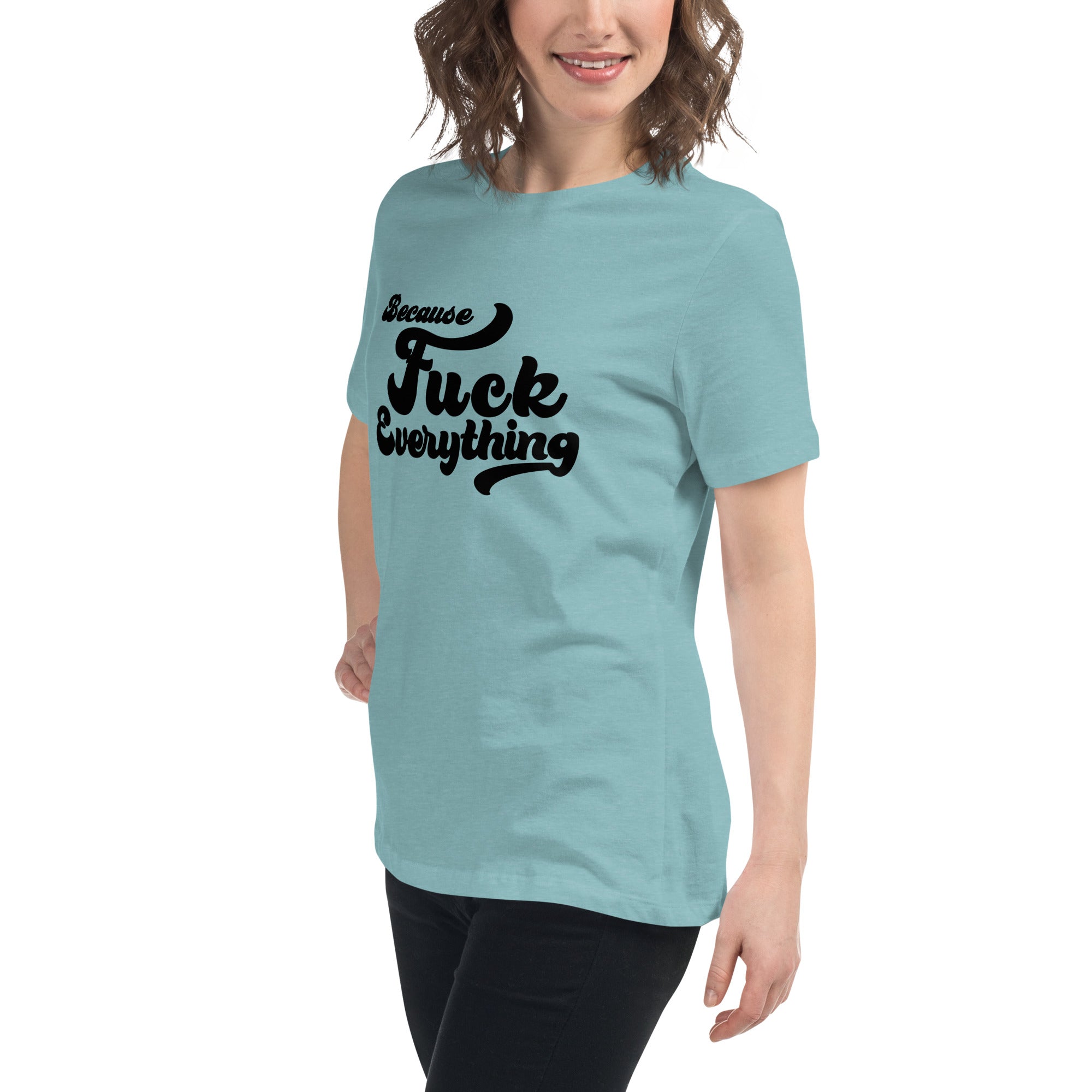woman wearing blue womens shirt with the words Because Fuck Everything written on the front in black cursive font
