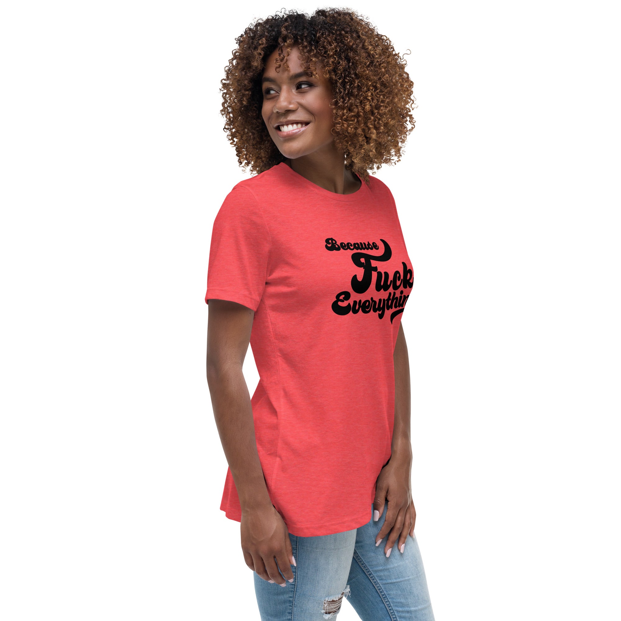 woman wearing red heather womens shirt with the words Because Fuck Everything written on the front in black cursive font
