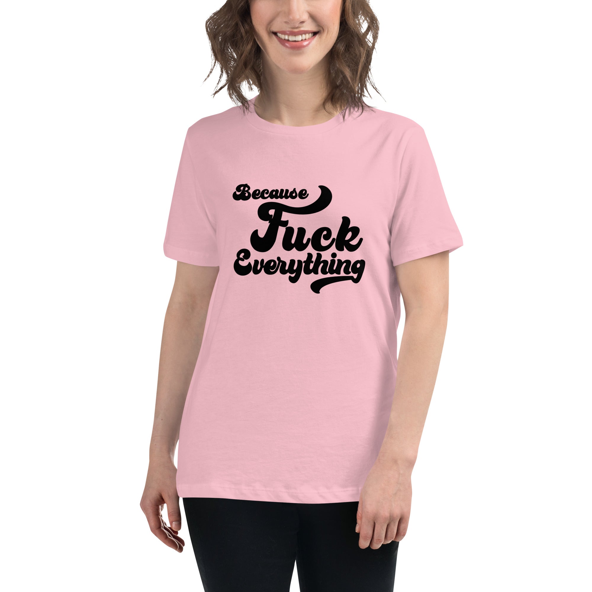 woman wearing pink womens shirt with the words Because Fuck Everything written on the front in black cursive font