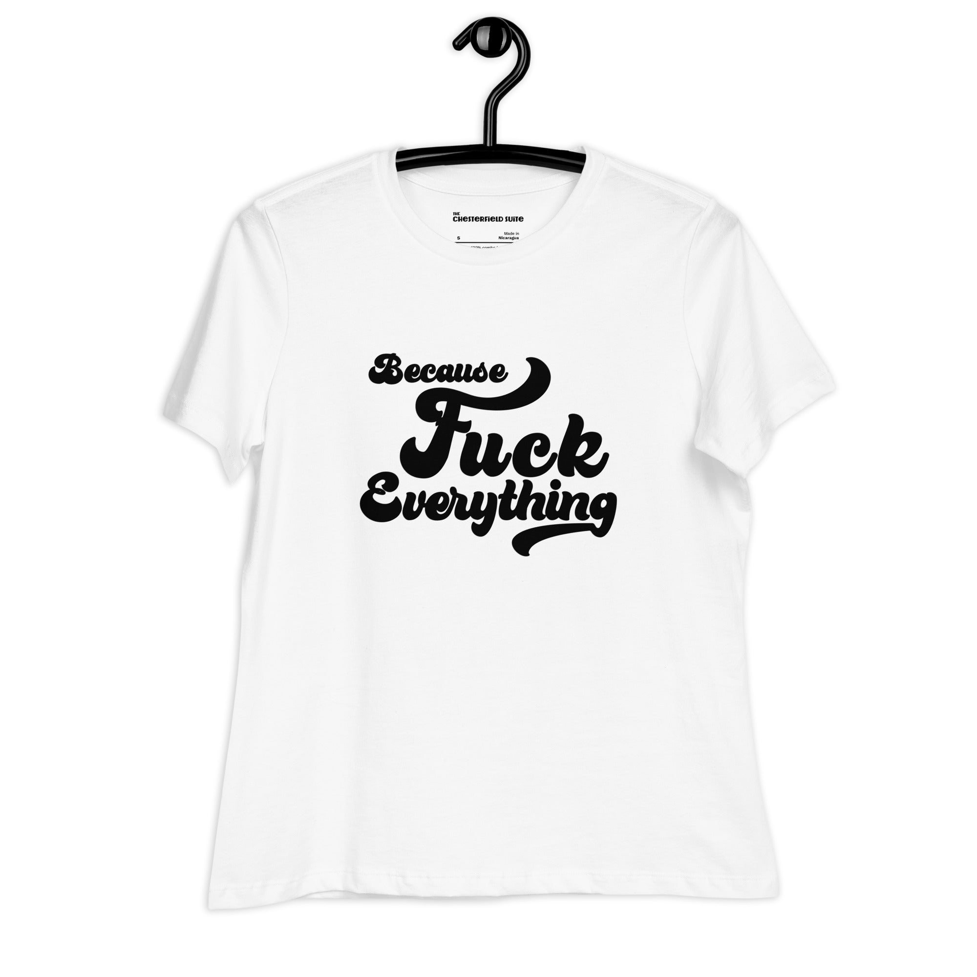 white womens shirt with the words Because Fuck Everything written on the front in black cursive font