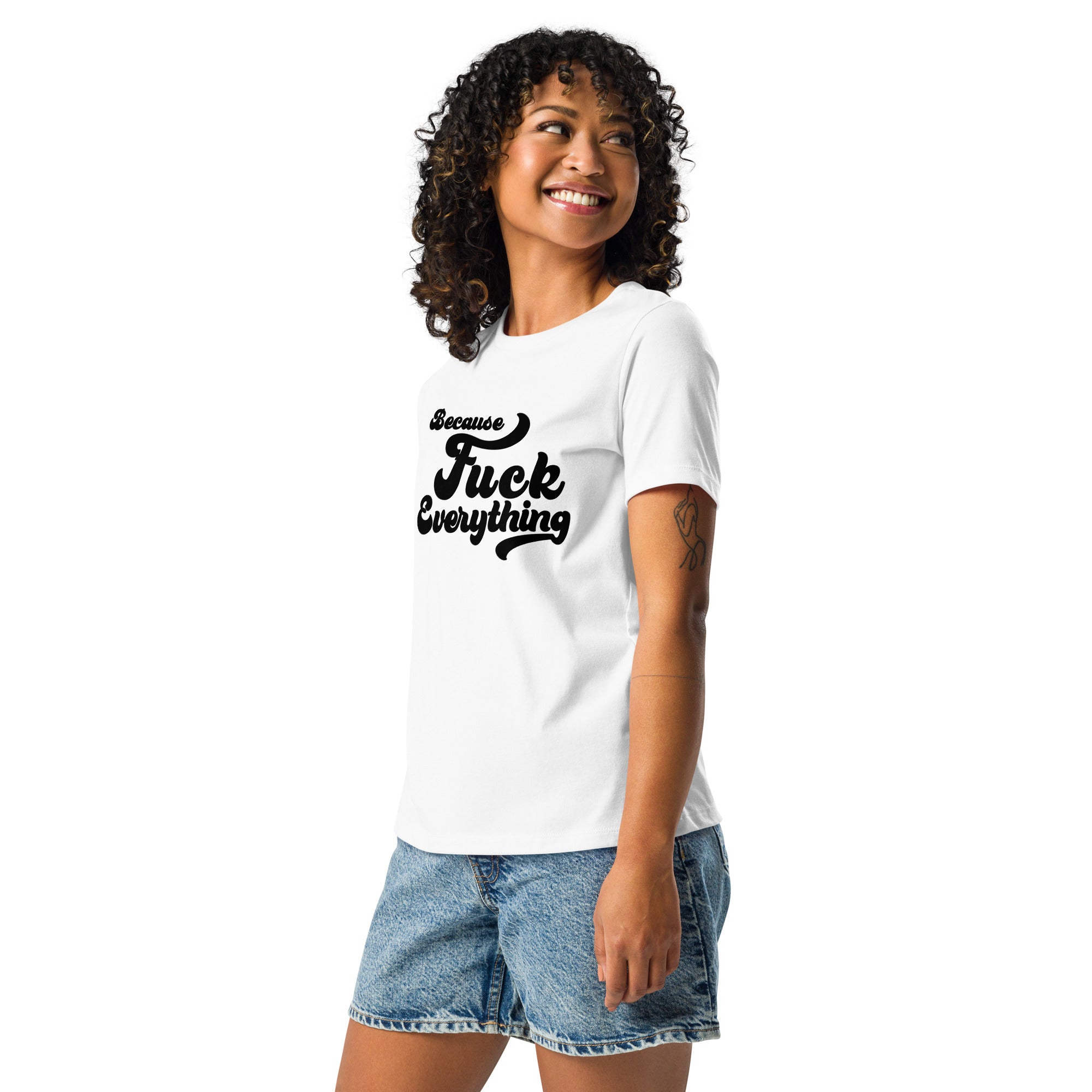 woman wearing white womens shirt with the words Because Fuck Everything written on the front in black cursive font