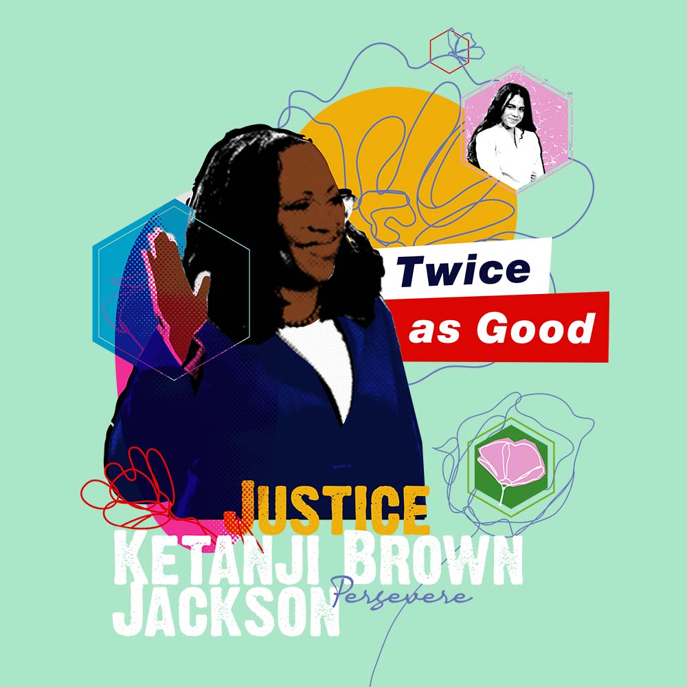 design with light green background of justice ketanji brown jackson, her daughter and the phrase "twice as good"